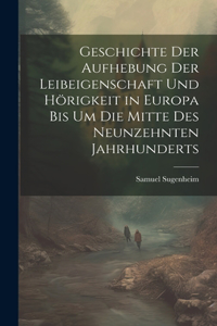 Geschichte der Aufhebung der Leibeigenschaft und Hörigkeit in Europa bis um die Mitte des Neunzehnten Jahrhunderts