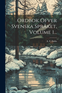 Ordbok Öfver Svenska Språket, Volume 1...