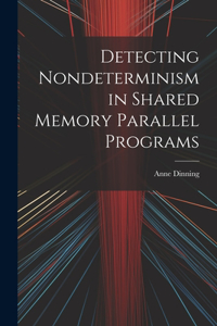 Detecting Nondeterminism in Shared Memory Parallel Programs