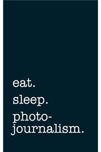 eat. sleep. photojournalism. - Lined Notebook