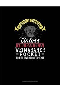 Always Be Yourself Unless You Can Be A Weimaraner Pocket Then Be A Weimaraner Pocket