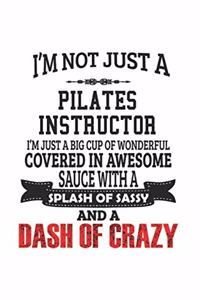 I'm Not Just A Pilates Instructor I'm Just A Big Cup Of Wonderful Covered In Awesome Sauce With A Splash Of Sassy And A Dash Of Crazy