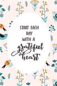 Start Each Day With a Grateful Heart: Gratitude Journal For Women to Write About All For Which They Are Thankful - Designed with Cute Flowers and Birds - 6x9 with 120 Lined Journal Pages