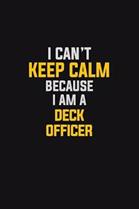 I Can't Keep Calm Because I Am A Deck Officer