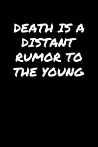 Death Is A Distant Rumor To The Young&#65533;: A soft cover blank lined journal to jot down ideas, memories, goals, and anything else that comes to mind.