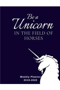 Be A Unicorn In The Field Of Horses Weekly Planner 2019-2020