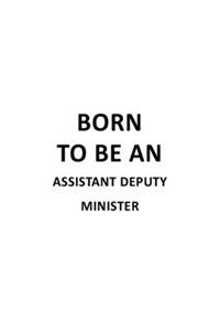 Born To Be An Assistant Deputy Minister