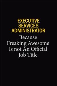 Executive Services Administrator Because Freaking Awesome Is Not An Official Job Title