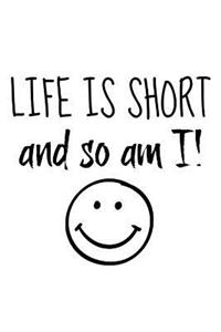 Life Is Short So Am I !