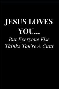 Jesus Loves You... But Everyone Else Thinks You're a Cunt