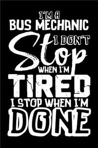 I'm A Bus Mechanic I Don't Stop When I'm Tired I Stop When I'm Done!