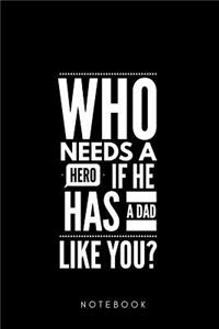 Who needs a Hero if he has a Dad Like you ? Notebook