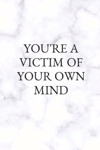 You're a Victim of Your Own Mind