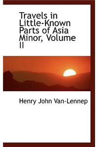Travels in Little-Known Parts of Asia Minor, Volume II