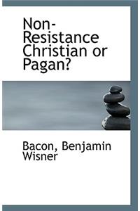 Non-Resistance Christian or Pagan?