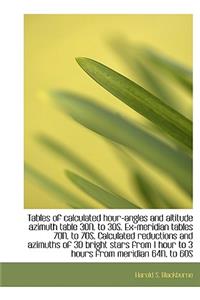 Tables of Calculated Hour-Angles and Altitude Azimuth Table 30n. to 30s. Ex-Meridian Tables 70n. to