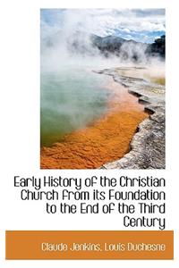 Early History of the Christian Church from Its Foundation to the End of the Third Century