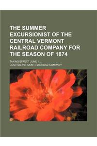 The Summer Excursionist of the Central Vermont Railroad Company for the Season of 1874; Taking Effect June 1 ...