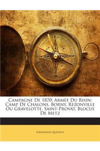 Campagne De 1870: Armée Du Rhin: Camp De Chalons, Borny, Rezonville Ou Gravelotte, Saint-Provat, Blocus De Metz