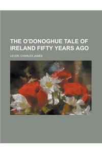 The O'Donoghue Tale of Ireland Fifty Years Ago