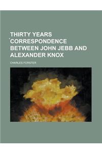 Thirty Years Correspondence Between John Jebb and Alexander Knox