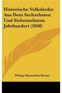 Historische Volkslieder Aus Dem Sechzehnten Und Siebenzehnten Jahrhundert (1840)
