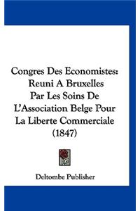 Congres Des Economistes: Reuni Abruxelles Par Les Soins de L'Association Belge Pour La Liberte Commerciale (1847)