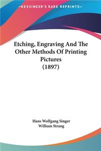 Etching, Engraving And The Other Methods Of Printing Pictures (1897)