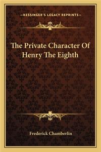 The Private Character Of Henry The Eighth