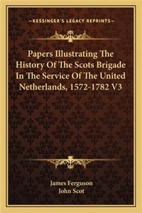 Papers Illustrating The History Of The Scots Brigade In The Service Of The United Netherlands, 1572-1782 V3