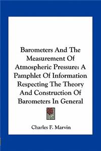Barometers and the Measurement of Atmospheric Pressure: A Pamphlet of Information Respecting the Theory and Construction of Barometers in General