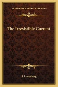 Irresistible Current
