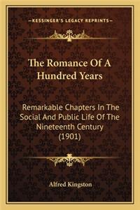 Romance of a Hundred Years the Romance of a Hundred Years: Remarkable Chapters in the Social and Public Life of the Ninremarkable Chapters in the Social and Public Life of the Nineteenth Century (1901) Eteen