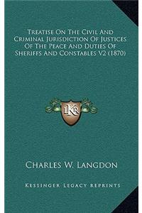 Treatise on the Civil and Criminal Jurisdiction of Justices of the Peace and Duties of Sheriffs and Constables V2 (1870)