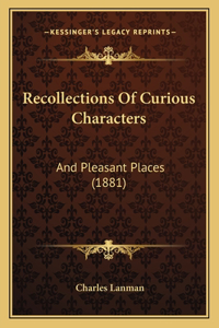 Recollections of Curious Characters