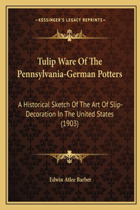 Tulip Ware Of The Pennsylvania-German Potters