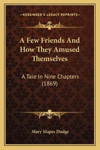 Few Friends And How They Amused Themselves: A Tale In Nine Chapters (1869)