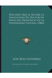 Discurso Que Al Recibir La Investidura De Doctor En Medicina Pronuncio En La Universidad Central (1860)