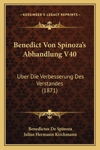 Benedict Von Spinoza's Abhandlung V40: Uber Die Verbesserung Des Verstandes (1871)