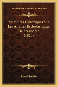 Memoires Historiques Sur Les Affaires Ecclesiastiques De France V3 (1824)