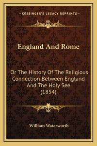 England And Rome: Or The History Of The Religious Connection Between England And The Holy See (1854)