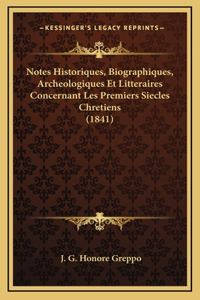 Notes Historiques, Biographiques, Archeologiques Et Litteraires Concernant Les Premiers Siecles Chretiens (1841)