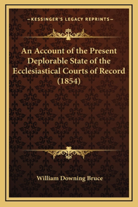 An Account of the Present Deplorable State of the Ecclesiastical Courts of Record (1854)