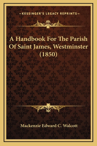 A Handbook For The Parish Of Saint James, Westminster (1850)