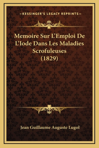 Memoire Sur L'Emploi De L'Iode Dans Les Maladies Scrofuleuses (1829)