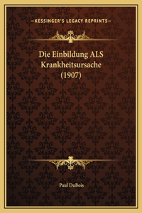 Die Einbildung ALS Krankheitsursache (1907)