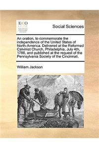 An oration, to commemorate the independence of the United States of North-America. Delivered at the Reformed Calvinist Church, Philadelphia, July 4th, 1786, and published at the request of the Pennsylvania Society of the Cincinnati.