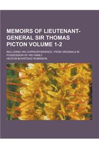 Memoirs of Lieutenant-General Sir Thomas Picton; Including His Correspondence, from Originals in Possession of His Family Volume 1-2