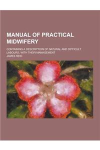 Manual of Practical Midwifery; Containing a Description of Natural and Difficult Labours, with Their Management