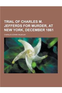 Trial of Charles M. Jefferds for Murder, at New York, December 1861